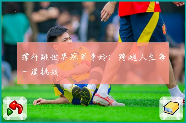 撑杆跳世界冠军李玲：跨越人生每一道挑战