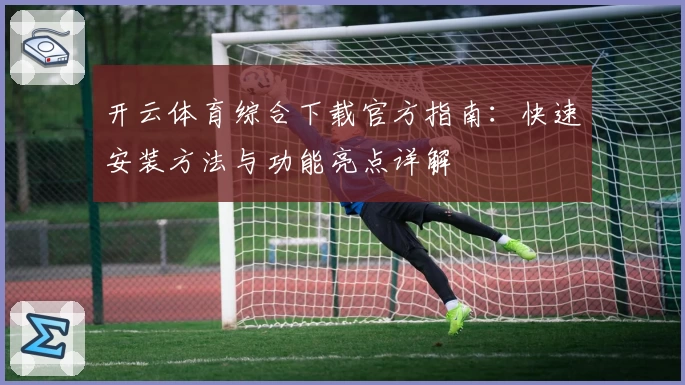 开云体育综合下载官方指南：快速安装方法与功能亮点详解