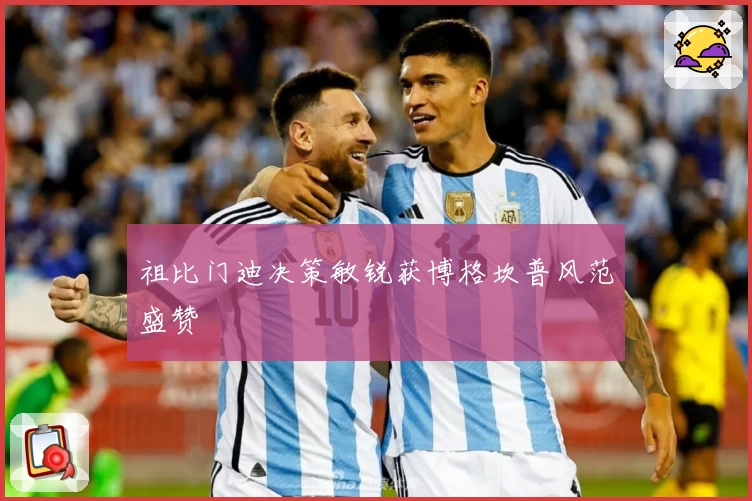 祖比门迪决策敏锐获博格坎普风范盛赞