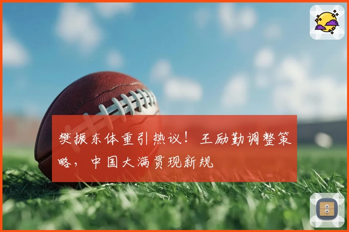 樊振东体重引热议!王励勤调整策略,中国大满贯现新规