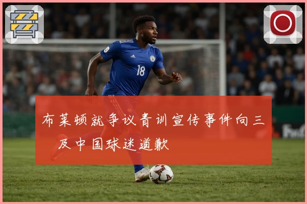 布莱顿就争议青训宣传事件向三笘薫及中国球迷道歉